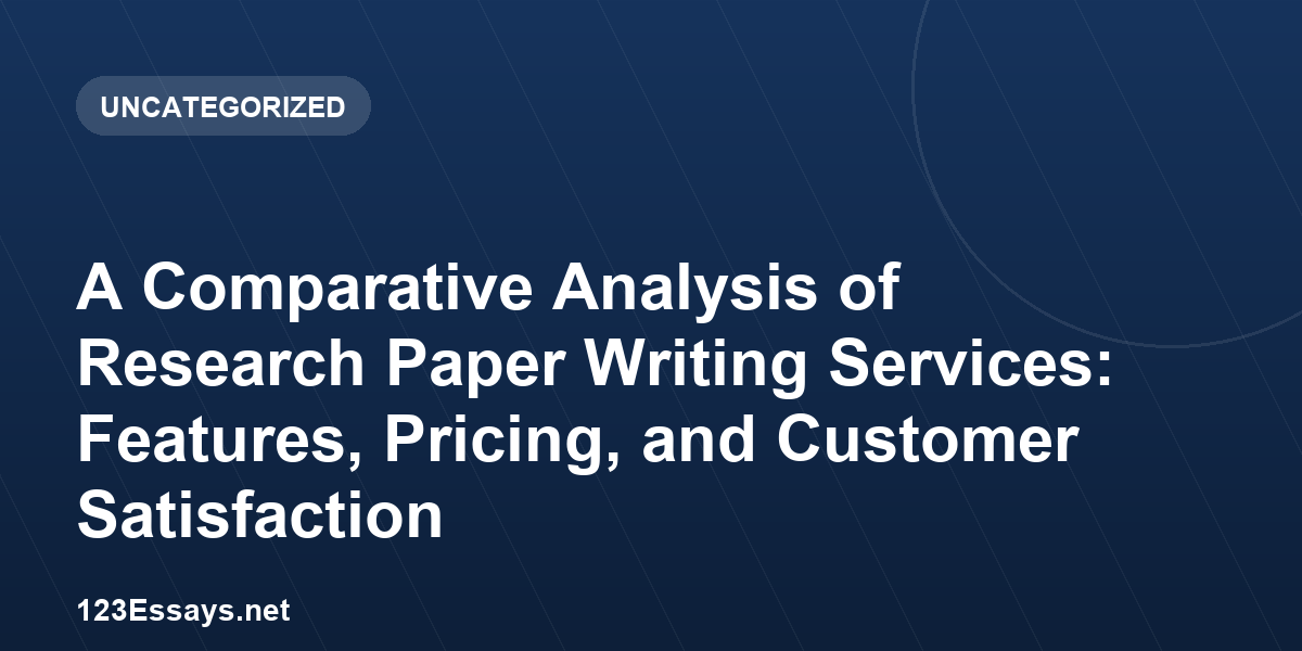 A Comparative Analysis of Research Paper Writing Services: Features, Pricing, and Customer Satisfaction