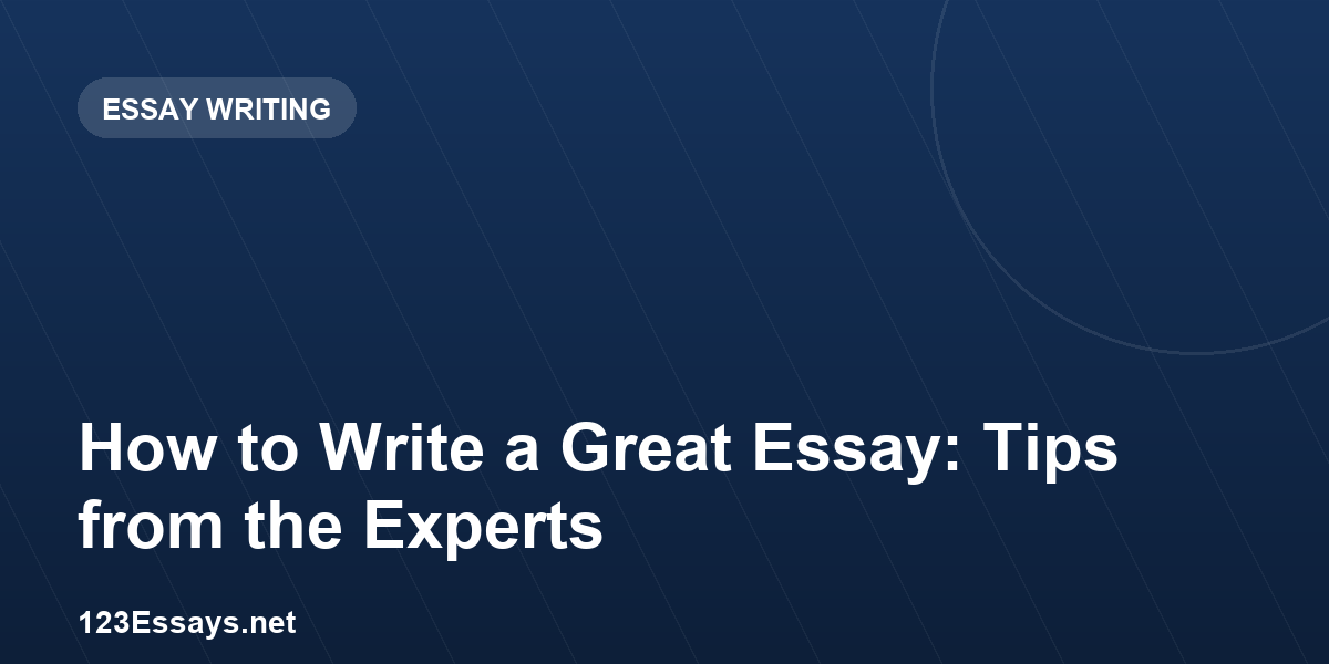 How to Write a Great Essay: Tips from the Experts