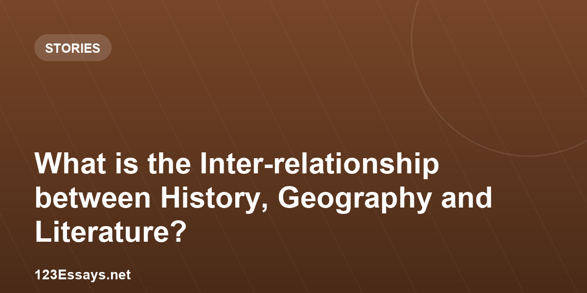 What is the Inter-relationship between History, Geography and Literature?